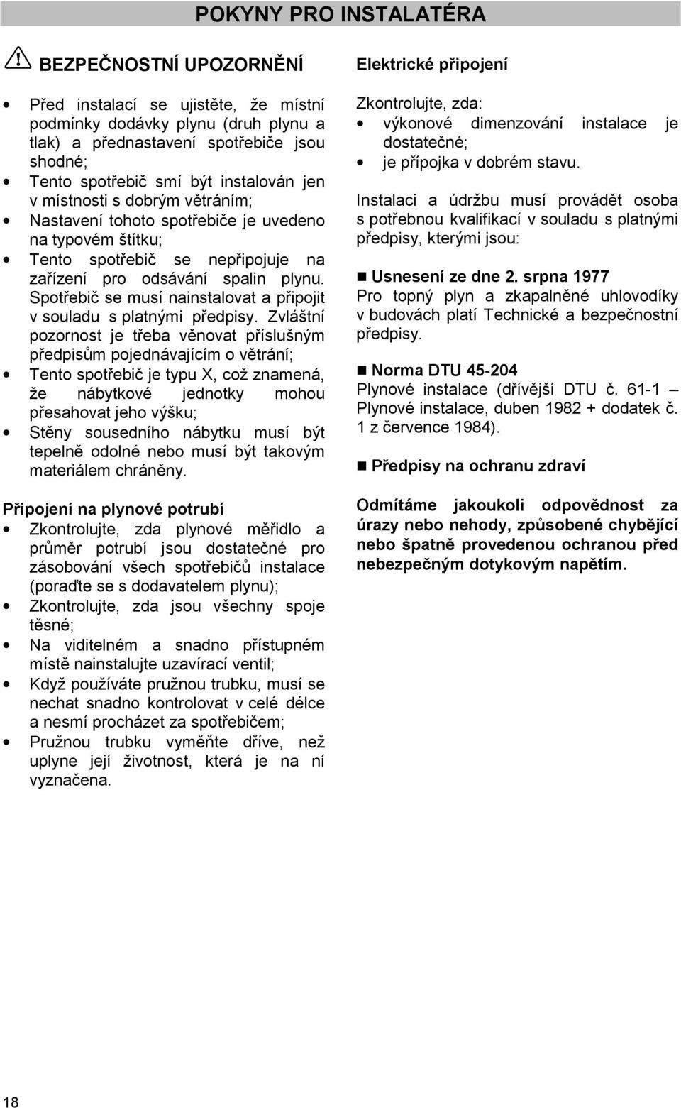 Spotřebič se musí nainstalovat a připojit v souladu s platnými předpisy.