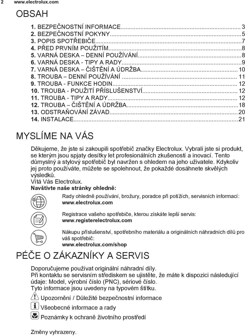 ..18 13. ODSTRAŇOVÁNÍ ZÁVAD... 20 14. INSTALACE...21 MYSLÍME NA VÁS Děkujeme, že jste si zakoupili spotřebič značky Electrolux.