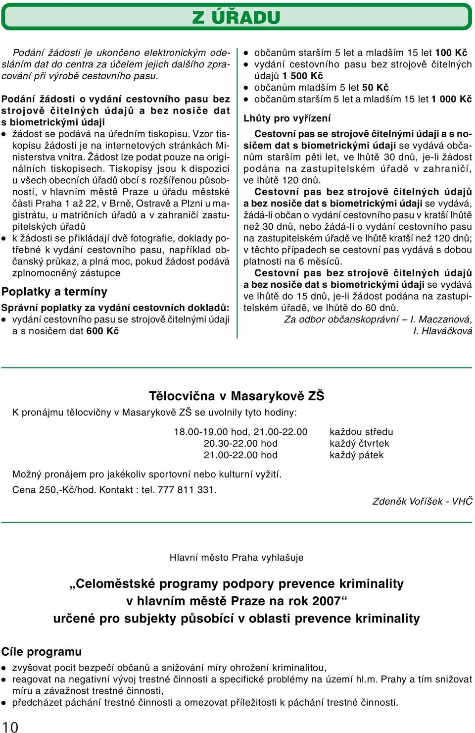 Vzor tiskopisu žádosti je na internetových stránkách Ministerstva vnitra. Žádost lze podat pouze na originálních tiskopisech.