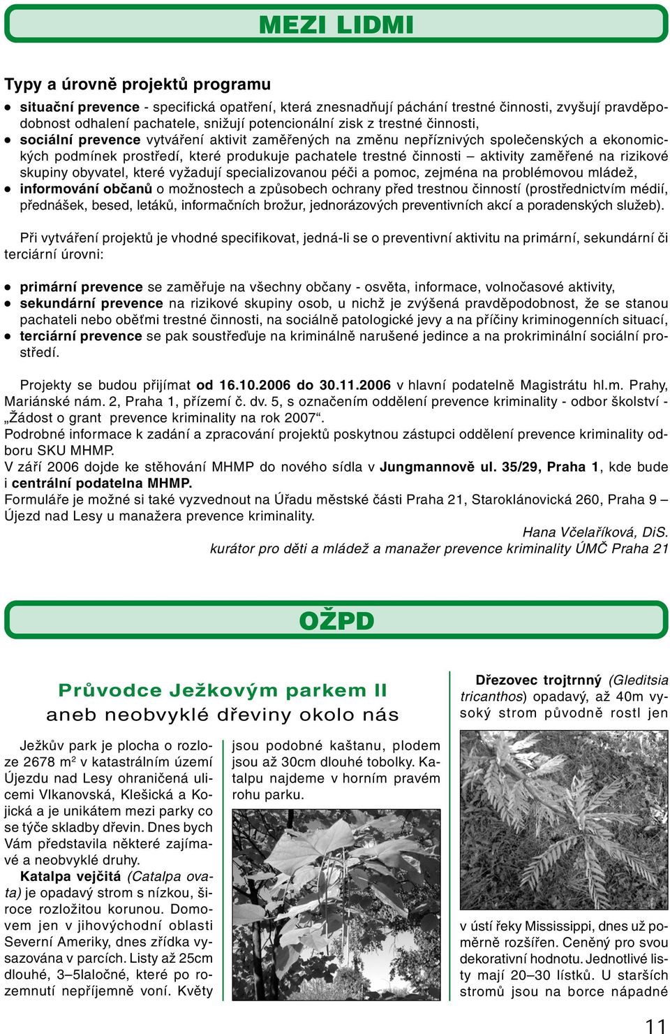na rizikové skupiny obyvatel, které vyžadují specializovanou péči a pomoc, zejména na problémovou mládež, informování občanů o možnostech a způsobech ochrany před trestnou činností (prostřednictvím