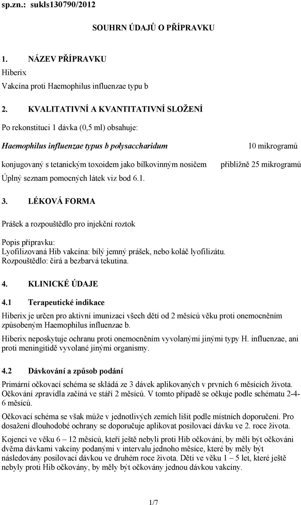 pomocných látek viz bod 6.1. 10 mikrogramů přibližně 25 mikrogramů 3.