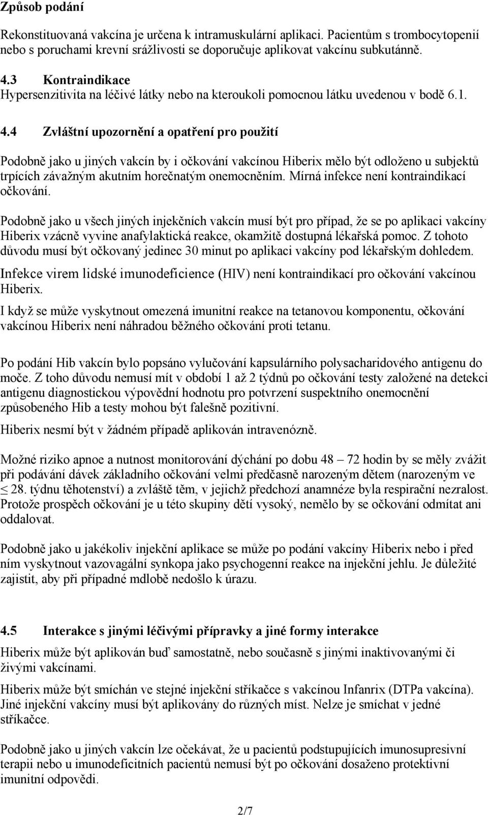 4 Zvláštní upozornění a opatření pro použití Podobně jako u jiných vakcín by i očkování vakcínou Hiberix mělo být odloženo u subjektů trpících závažným akutním horečnatým onemocněním.