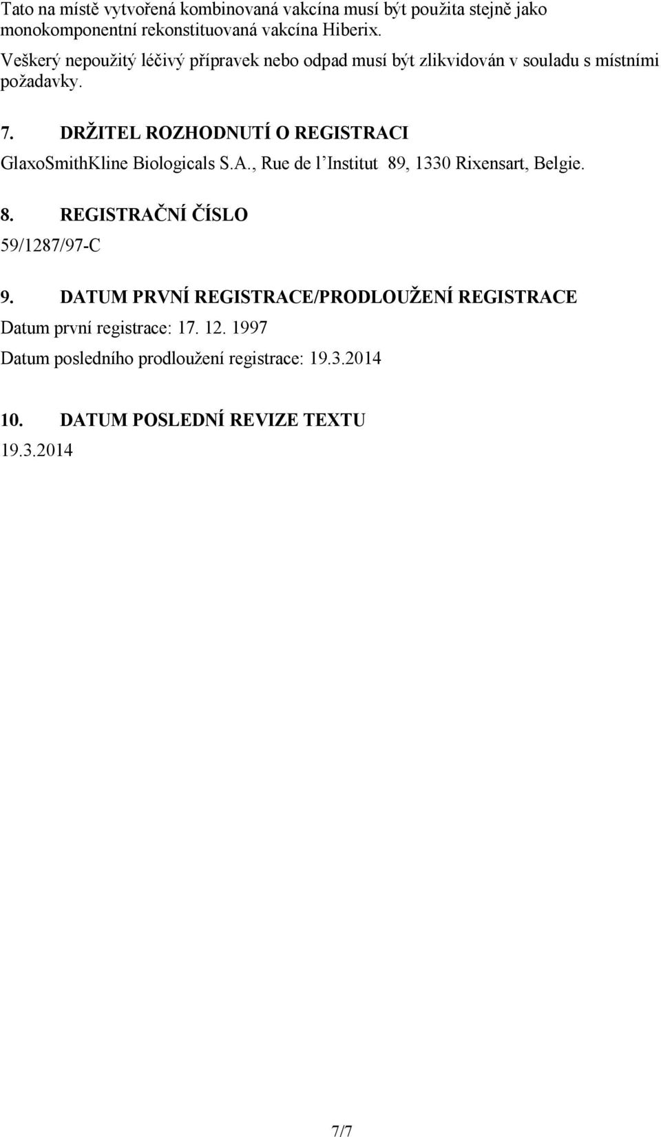 DRŽITEL ROZHODNUTÍ O REGISTRACI GlaxoSmithKline Biologicals S.A., Rue de l Institut 89, 1330 Rixensart, Belgie. 8. REGISTRAČNÍ ČÍSLO 59/1287/97-C 9.