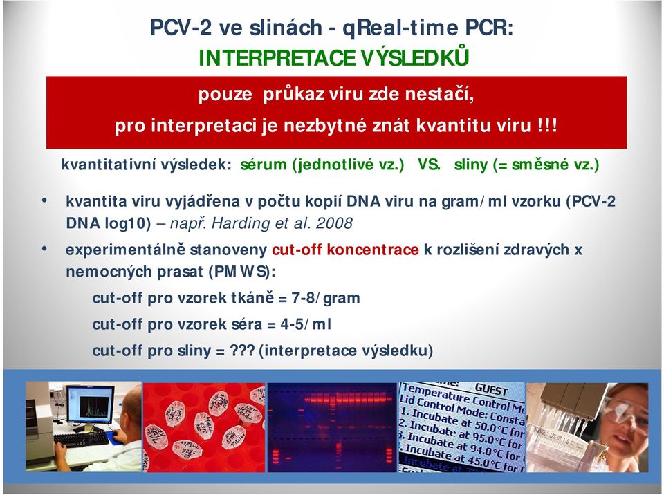 ) kvantita viru vyjádřena v počtu kopií DNA viru na gram/ml vzorku (PCV-2 DNA log10) např. Harding et al.