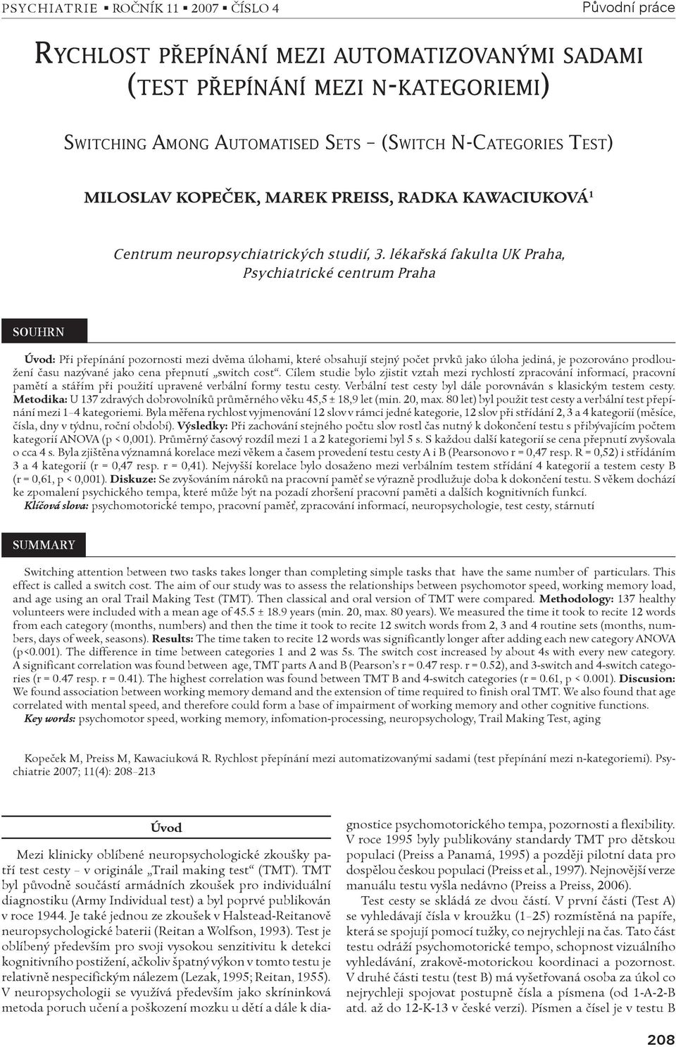 lékaøská fakulta UK Praha, Psychiatrické centrum Praha SOUHRN Úvod: Pøi pøepínání pozornosti mezi dvìma úlohami, které obsahují stejný poèet prvkù jako úloha jediná, je pozorováno prodloužení èasu