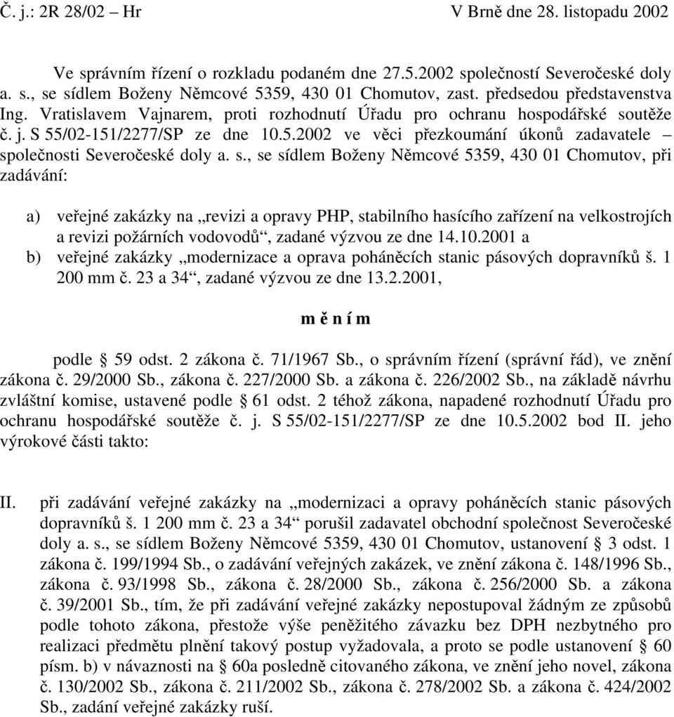 s., se sídlem Boženy Němcové 5359, 430 01 Chomutov, při zadávání: a) veřejné zakázky na revizi a opravy PHP, stabilního hasícího zařízení na velkostrojích a revizi požárních vodovodů, zadané výzvou