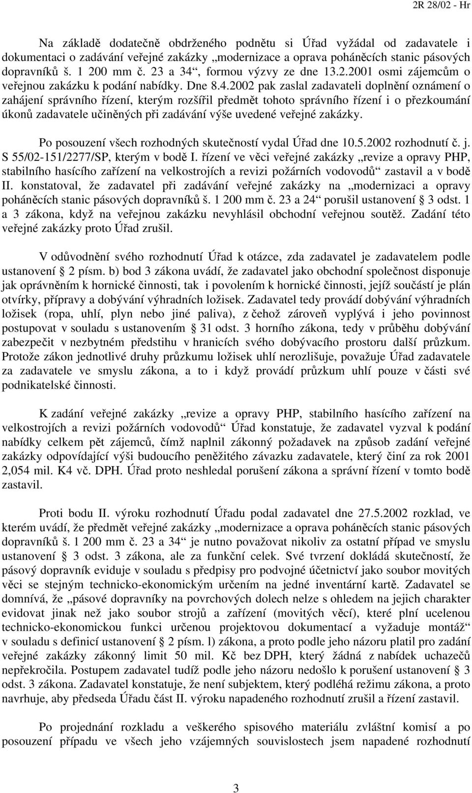 formou výzvy ze dne 13.2.2001 osmi zájemcům o veřejnou zakázku k podání nabídky. Dne 8.4.