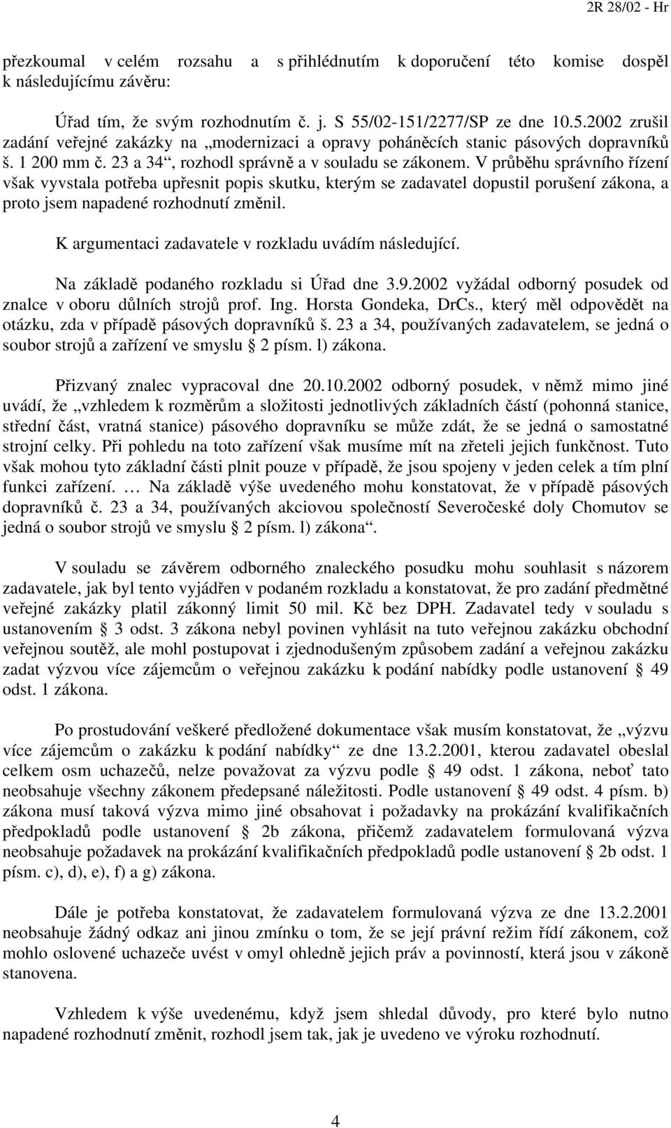 V průběhu správního řízení však vyvstala potřeba upřesnit popis skutku, kterým se zadavatel dopustil porušení zákona, a proto jsem napadené rozhodnutí změnil.