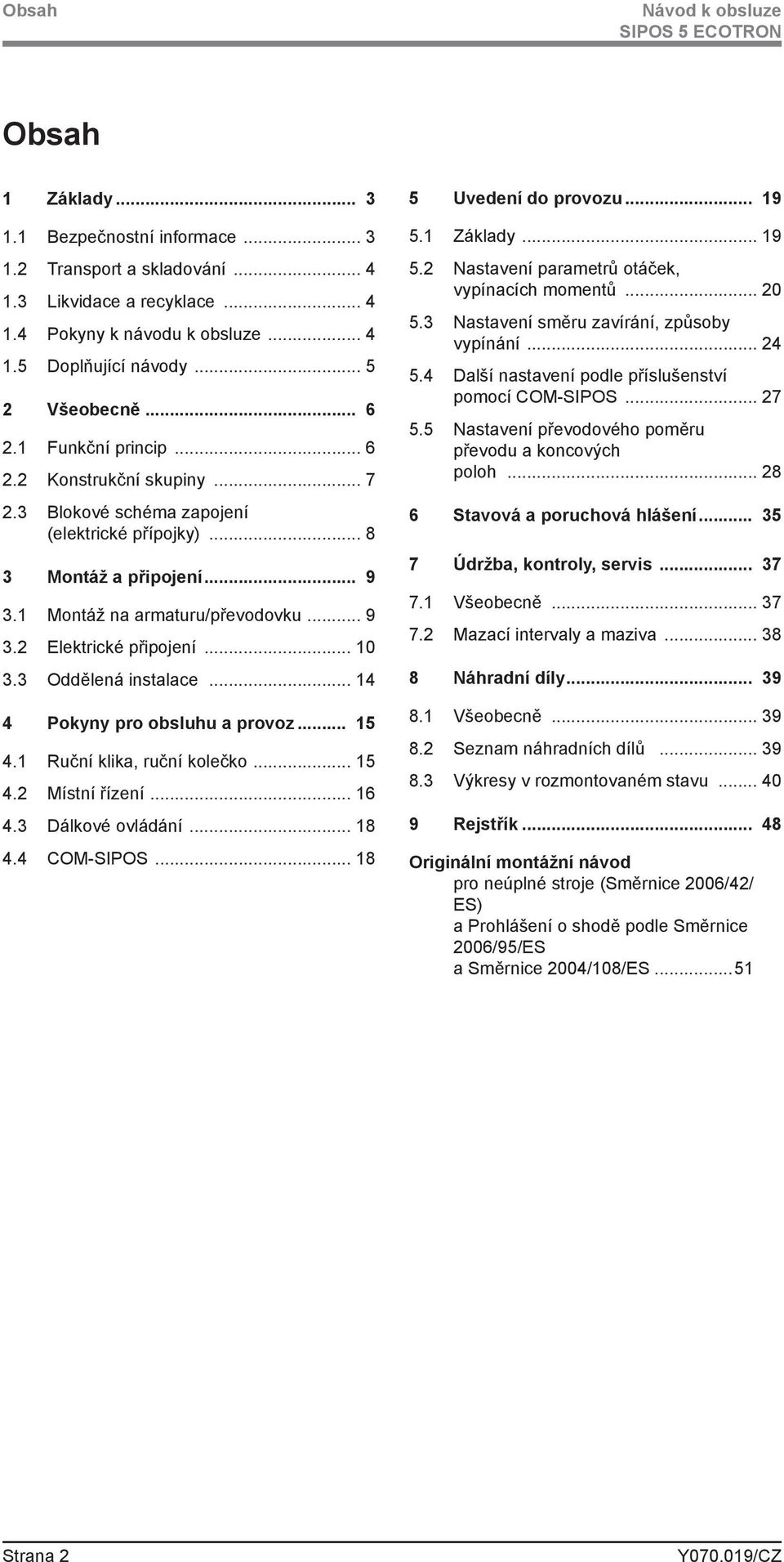 .. 10 3.3 Oddělená instalace... 14 4 Pokyny pro obsluhu a provoz... 15 4.1 Ruční klika, ruční kolečko... 15 4.2 Místní řízení... 16 4.3 Dálkové ovládání... 18 4.4 COM-SIPOS... 18 5 Uvedení do provozu.