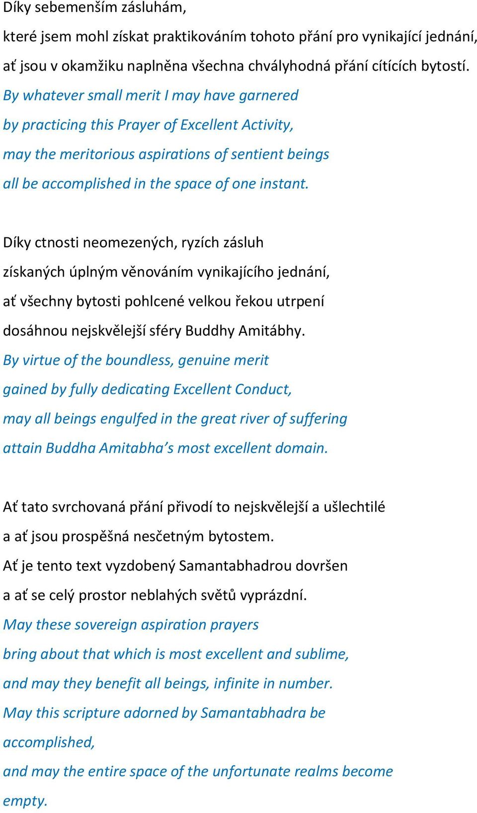 Díky ctnosti neomezených, ryzích zásluh získaných úplným věnováním vynikajícího jednání, ať všechny bytosti pohlcené velkou řekou utrpení dosáhnou nejskvělejší sféry Buddhy Amitábhy.