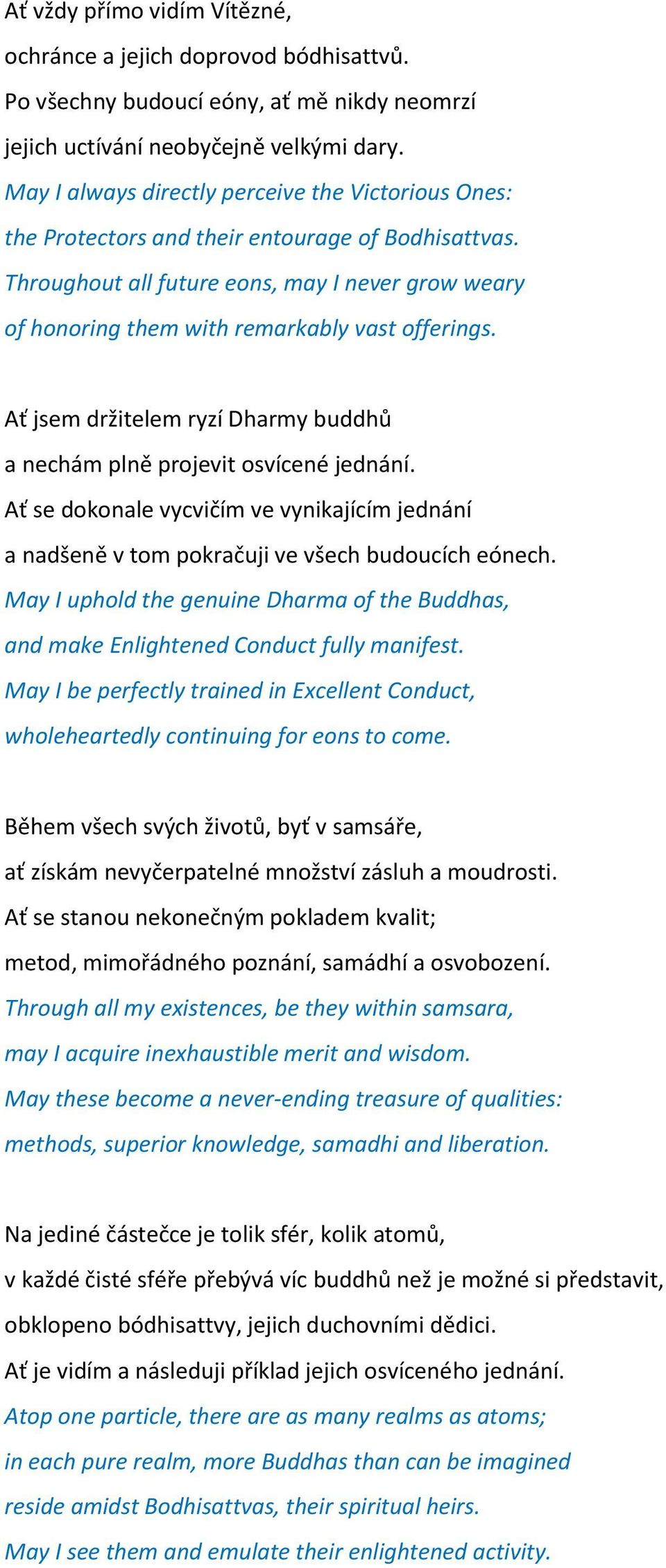 Throughout all future eons, may I never grow weary of honoring them with remarkably vast offerings. Ať jsem držitelem ryzí Dharmy buddhů a nechám plně projevit osvícené jednání.