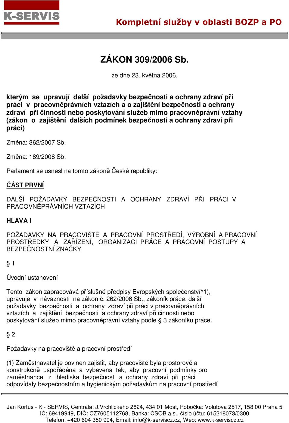 pracovněprávní vztahy (zákon o zajištění dalších podmínek bezpečnosti a ochrany zdraví při práci) Změna: 362/2007 Sb. Změna: 189/2008 Sb.