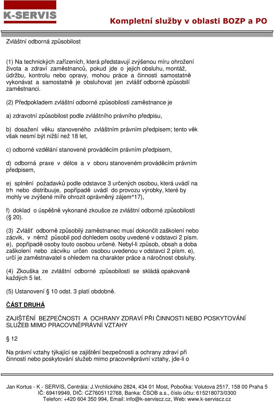 (2) Předpokladem zvláštní odborné způsobilosti zaměstnance je a) zdravotní způsobilost podle zvláštního právního předpisu, b) dosažení věku stanoveného zvláštním právním předpisem; tento věk však