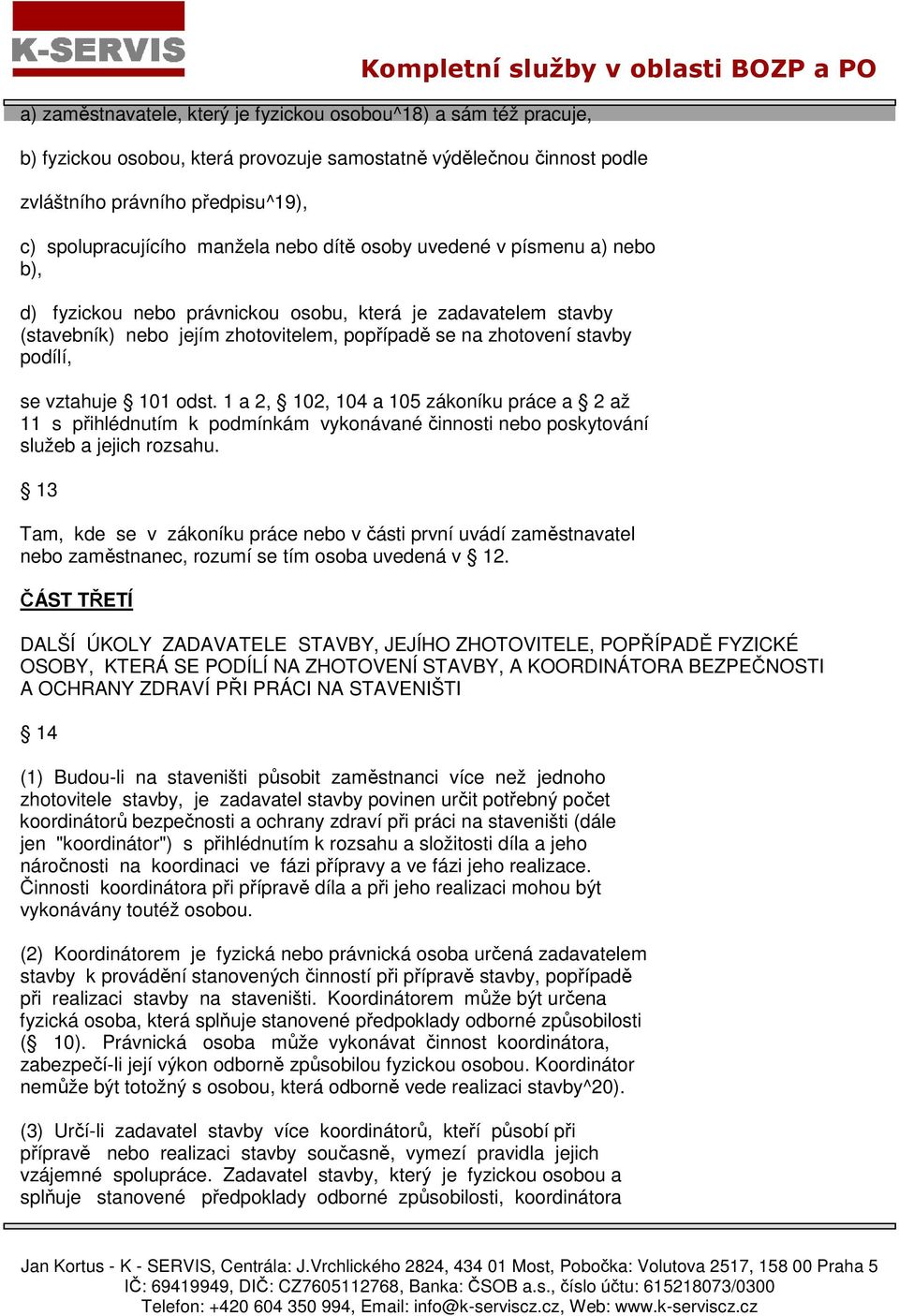 se na zhotovení stavby podílí, se vztahuje 101 odst. 1 a 2, 102, 104 a 105 zákoníku práce a 2 až 11 s přihlédnutím k podmínkám vykonávané činnosti nebo poskytování služeb a jejich rozsahu.