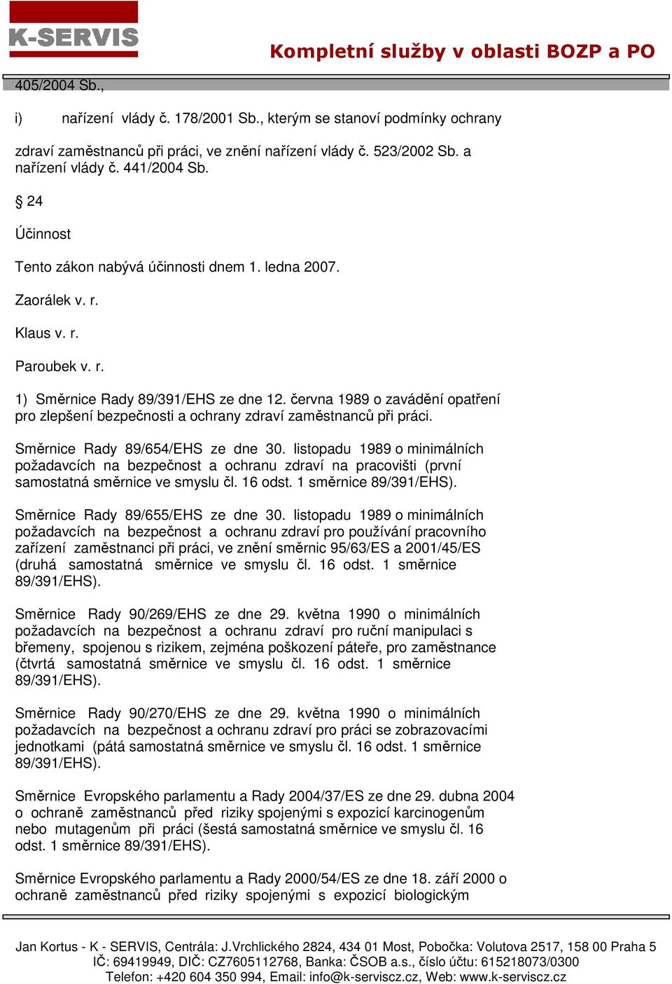 června 1989 o zavádění opatření pro zlepšení bezpečnosti a ochrany zdraví zaměstnanců při práci. Směrnice Rady 89/654/EHS ze dne 30.