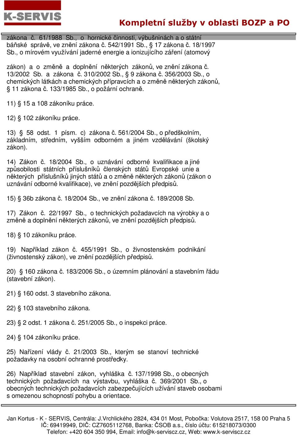 , o chemických látkách a chemických přípravcích a o změně některých zákonů, 11 zákona č. 133/1985 Sb., o požární ochraně. 11) 15 a 108 zákoníku práce. 12) 102 zákoníku práce. 13) 58 odst. 1 písm.