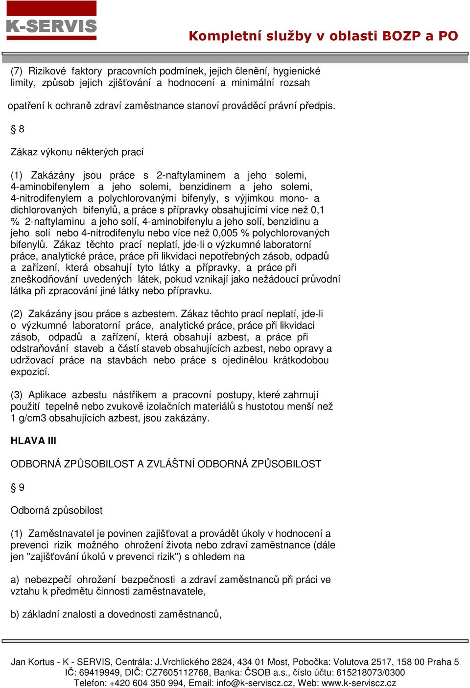 8 Zákaz výkonu některých prací (1) Zakázány jsou práce s 2-naftylaminem a jeho solemi, 4-aminobifenylem a jeho solemi, benzidinem a jeho solemi, 4-nitrodifenylem a polychlorovanými bifenyly, s