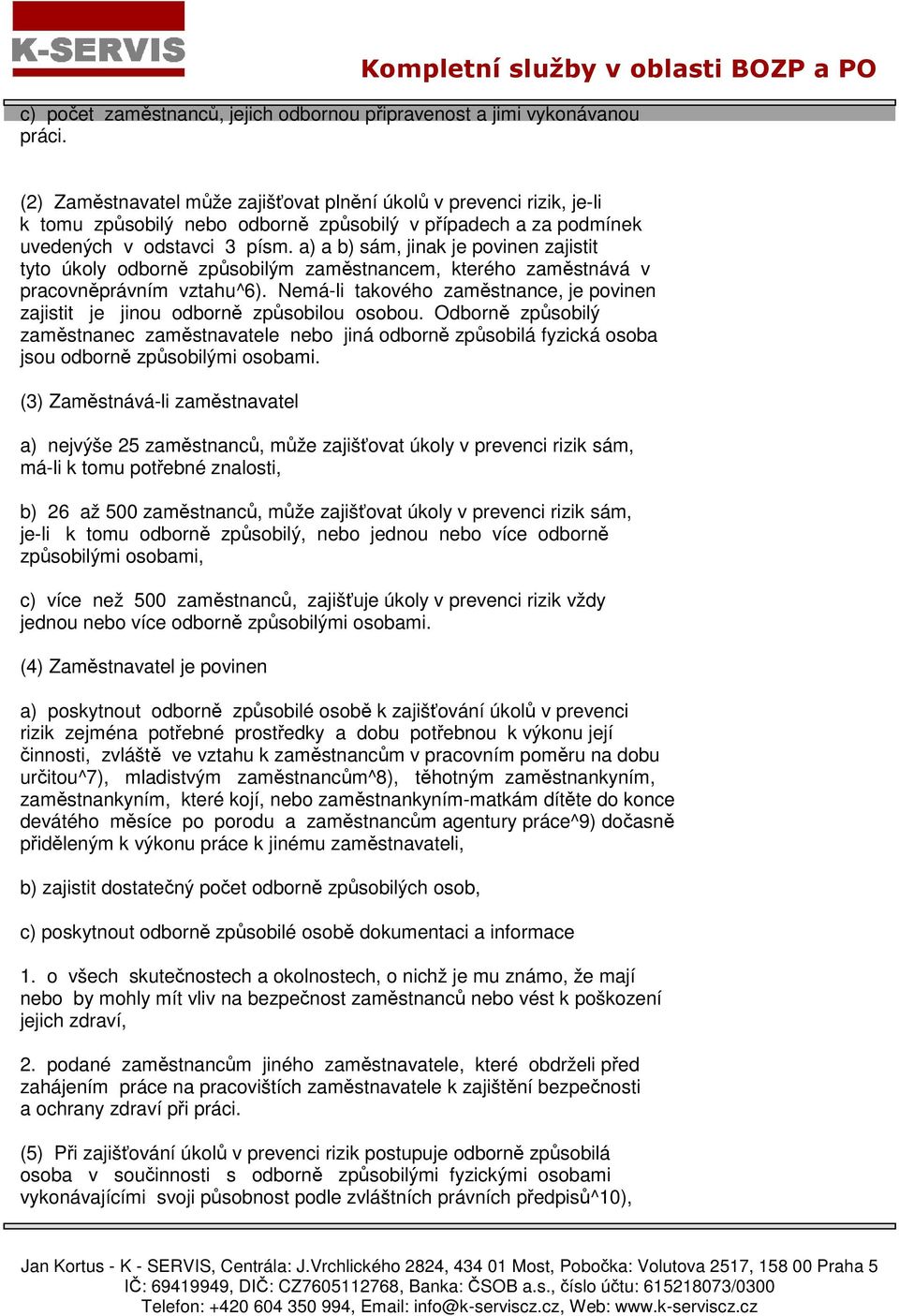 a) a b) sám, jinak je povinen zajistit tyto úkoly odborně způsobilým zaměstnancem, kterého zaměstnává v pracovněprávním vztahu^6).