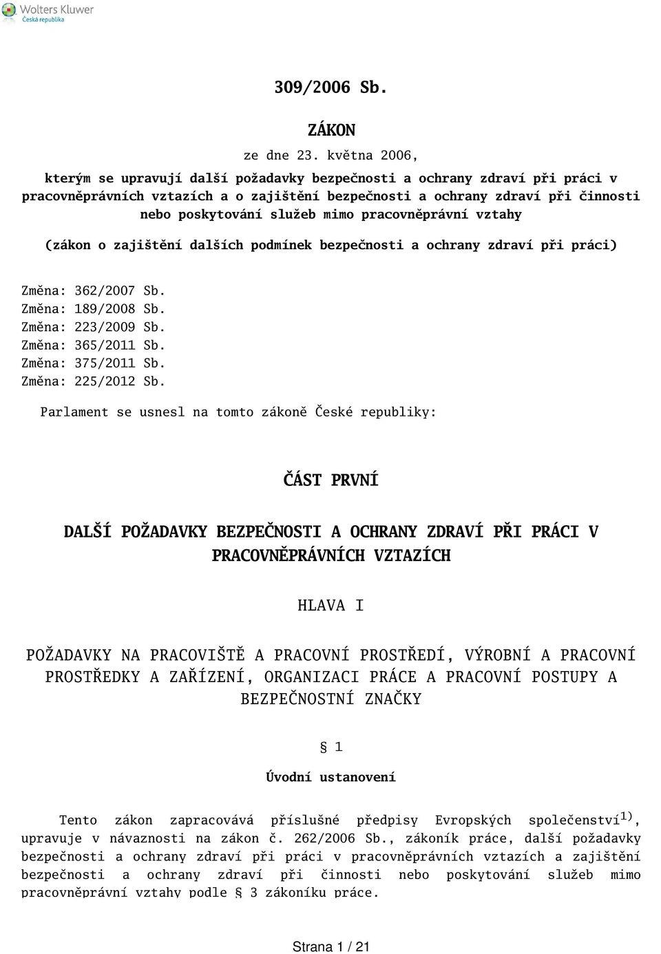 pracovněprávní vztahy (zákon o zajitění dalích podmínek bezpečnosti a ochrany zdraví při práci) Změna: 362/2007 Sb. Změna: 189/2008 Sb. Změna: 223/2009 Sb. Změna: 365/2011 Sb. Změna: 375/2011 Sb.