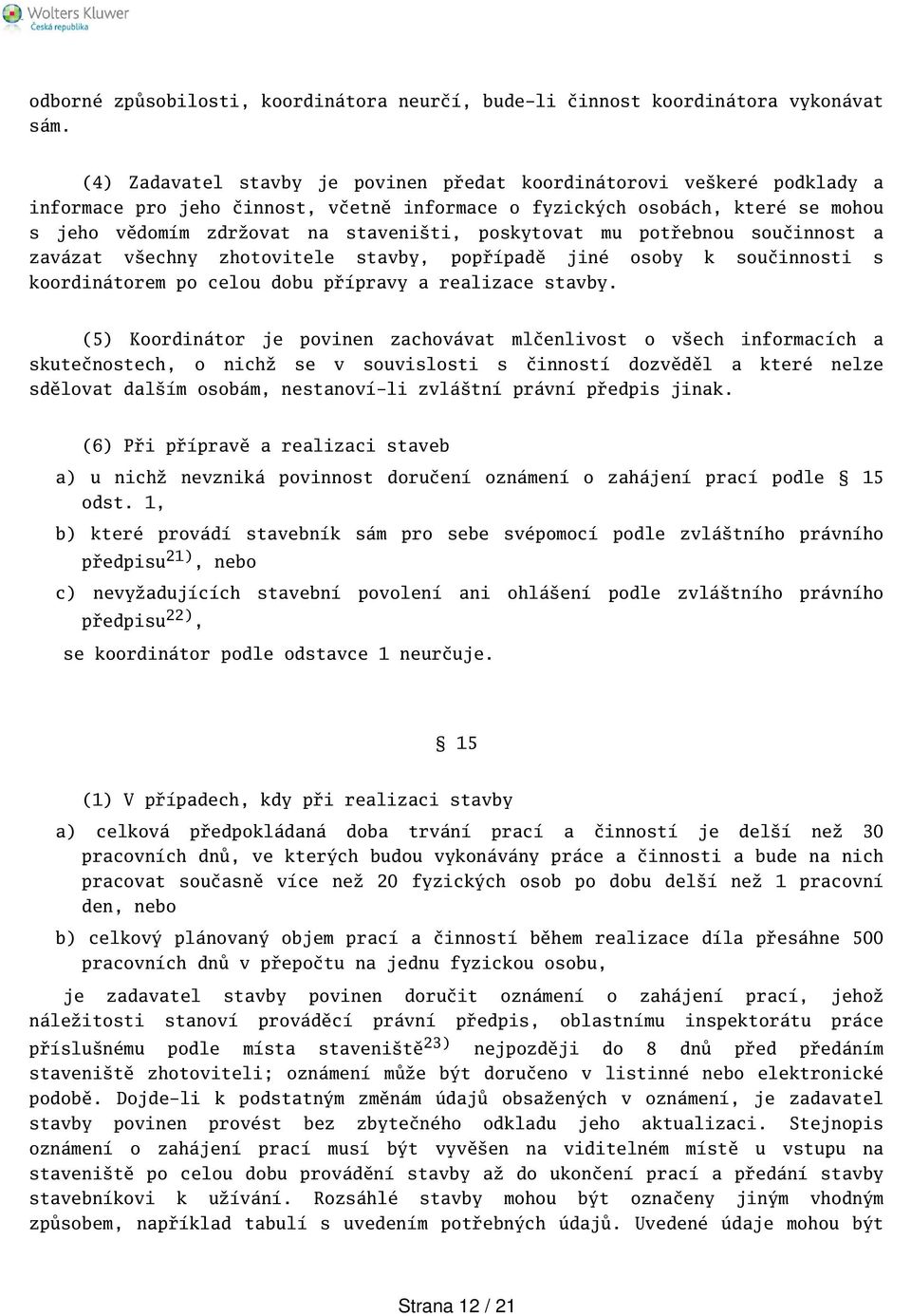 poskytovat mu potřebnou součinnost a zavázat vechny zhotovitele stavby, popřípadě jiné osoby k součinnosti s koordinátorem po celou dobu přípravy a realizace stavby.