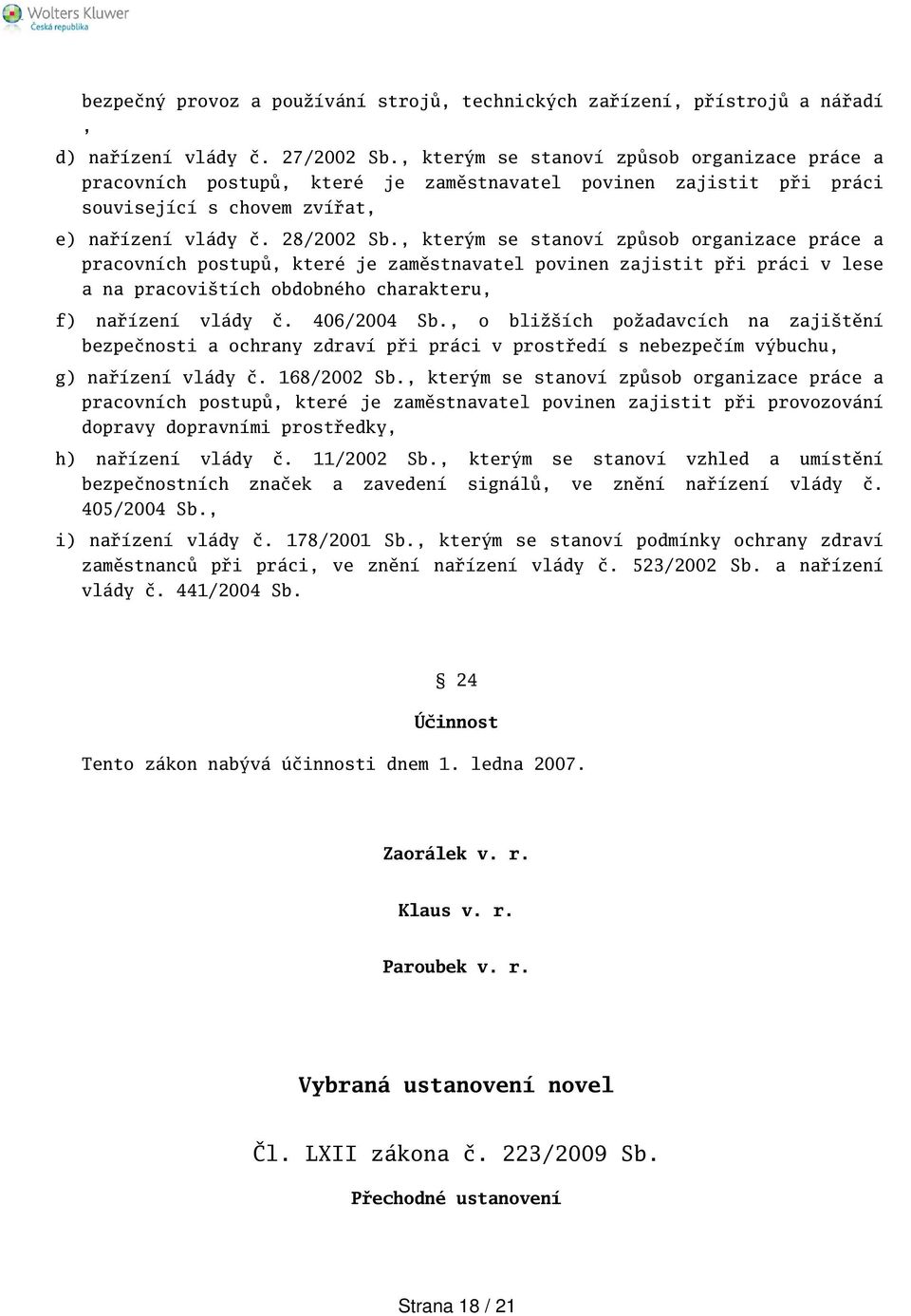 , kterým se stanoví způsob organizace práce a pracovních postupů, které je zaměstnavatel povinen zajistit při práci v lese a na pracovitích obdobného charakteru, f) nařízení vlády č. 406/2004 Sb.