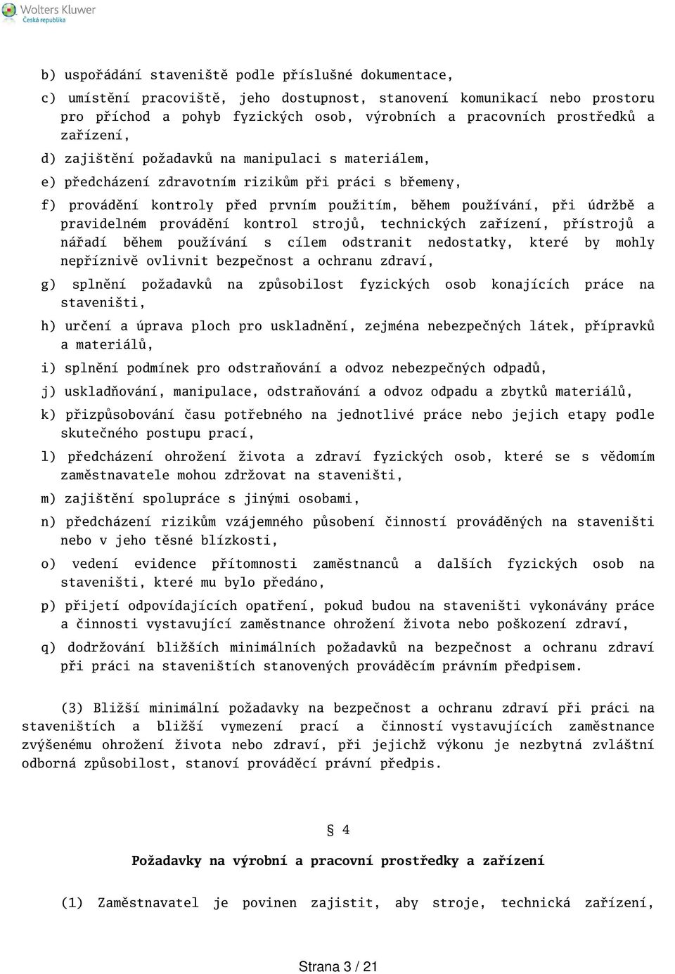 pravidelném provádění kontrol strojů, technických zařízení, přístrojů a nářadí během používání s cílem odstranit nedostatky, které by mohly nepříznivě ovlivnit bezpečnost a ochranu zdraví, g) splnění