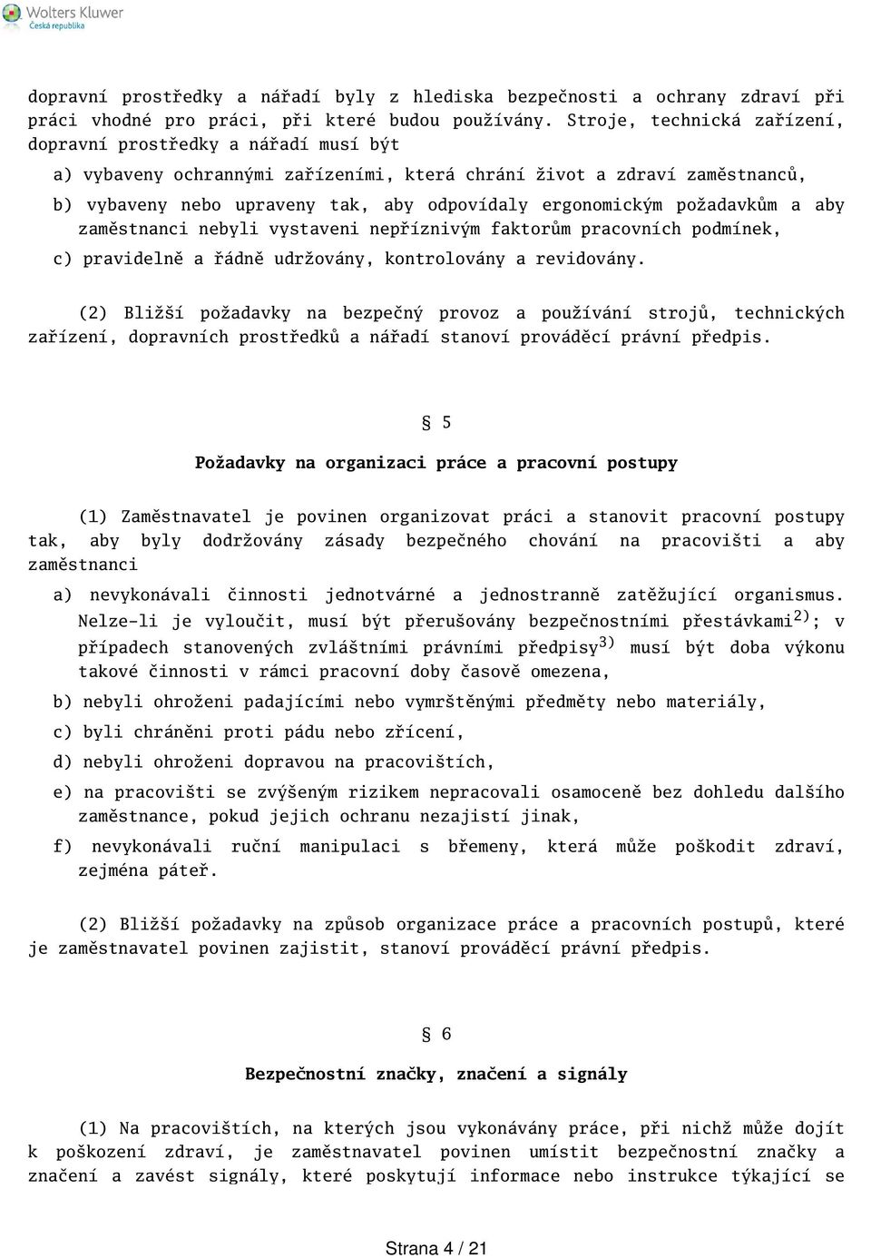 ergonomickým požadavkům a aby zaměstnanci nebyli vystaveni nepříznivým faktorům pracovních podmínek, c) pravidelně a řádně udržovány, kontrolovány a revidovány.