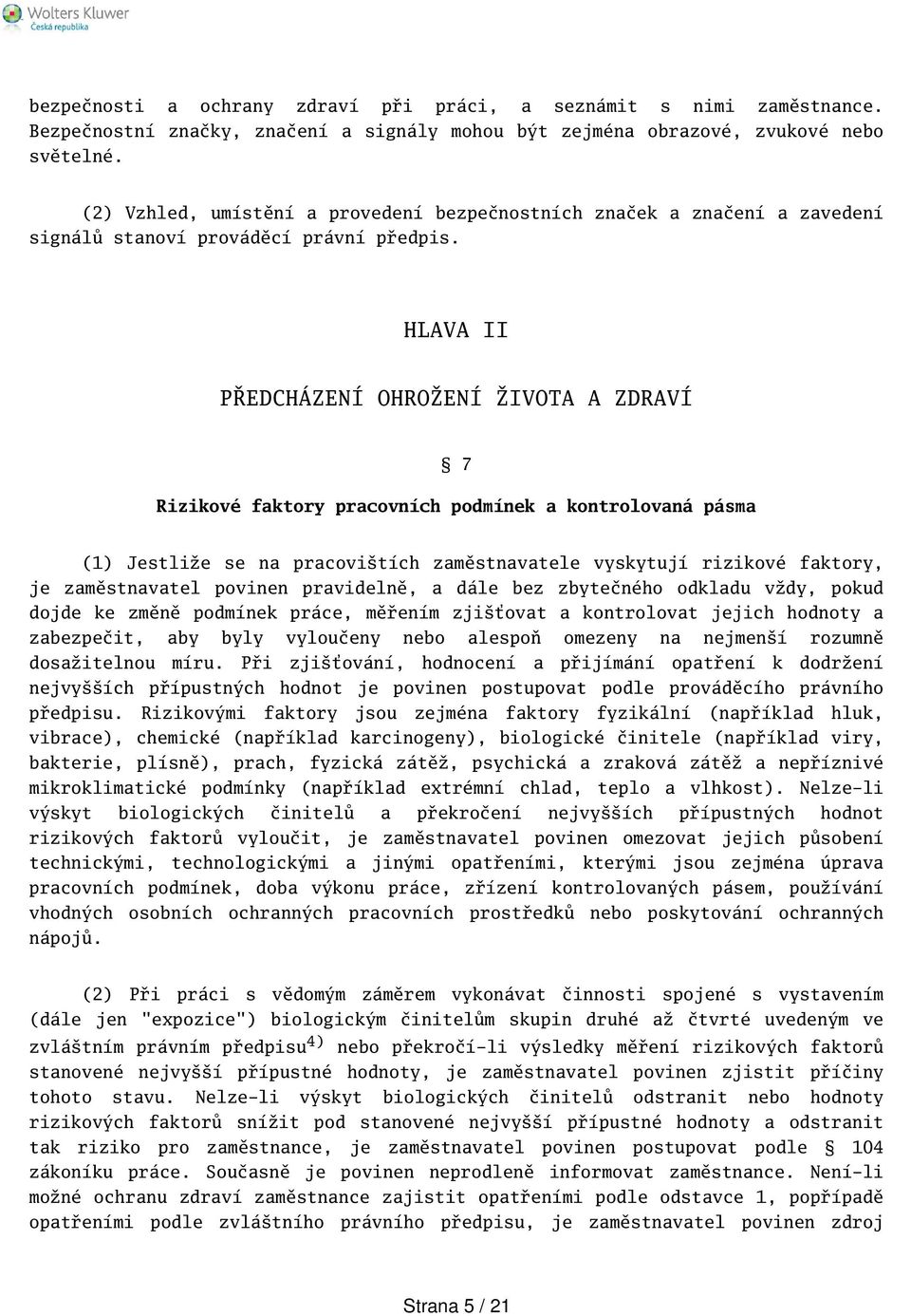 HLAVA II PŘEDCHÁZENÍ OHROŽENÍ ŽIVOTA A ZDRAVÍ 7 Rizikové faktory pracovních podmínek a kontrolovaná pásma (1) Jestliže se na pracovitích zaměstnavatele vyskytují rizikové faktory, je zaměstnavatel