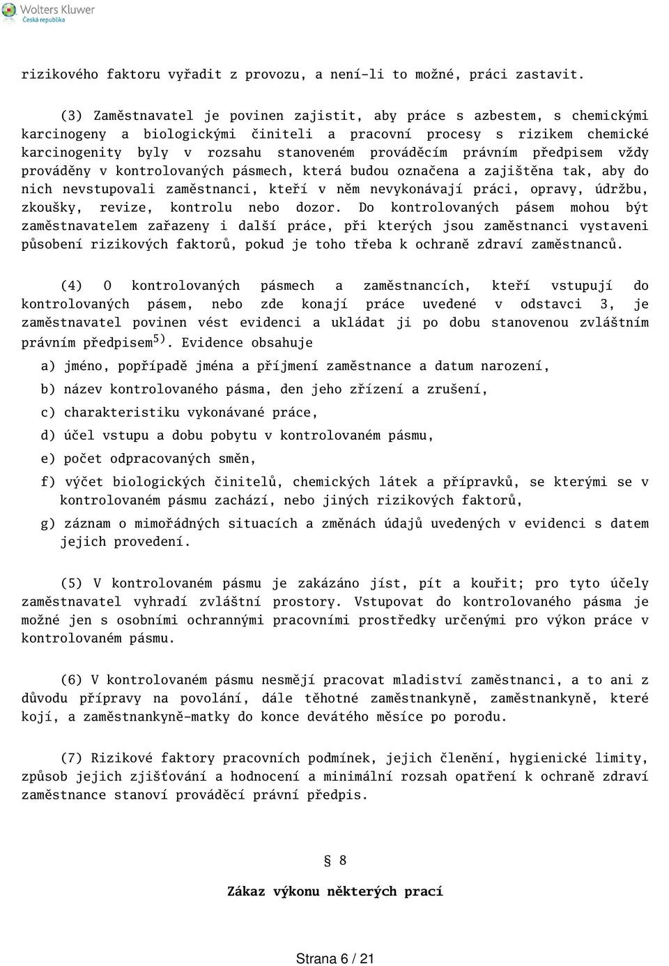 právním předpisem vždy prováděny v kontrolovaných pásmech, která budou označena a zajitěna tak, aby do nich nevstupovali zaměstnanci, kteří v něm nevykonávají práci, opravy, údržbu, zkouky, revize,