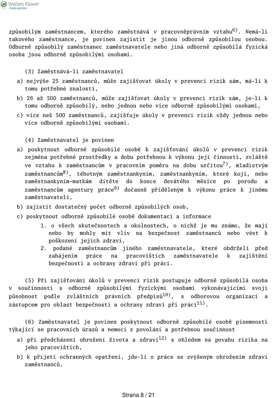 (3) Zaměstnává-li zaměstnavatel a) nejvýe 25 zaměstnanců, může zajiťovat úkoly v prevenci rizik sám, má-li k tomu potřebné znalosti, b) 26 až 500 zaměstnanců, může zajiťovat úkoly v prevenci rizik