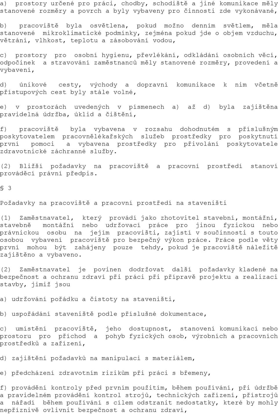 odpočinek a stravování zaměstnanců měly stanovené rozměry, provedení a vybavení, d) únikové cesty, východy a dopravní komunikace k nim včetně přístupových cest byly stále volné, e) v prostorách