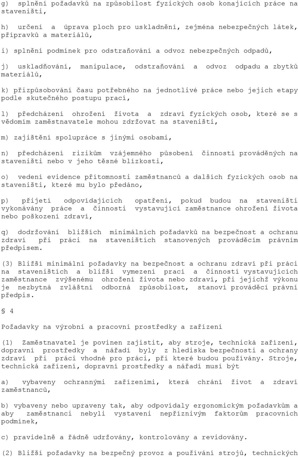 skutečného postupu prací, l) předcházení ohroţení ţivota a zdraví fyzických osob, které se s vědomím zaměstnavatele mohou zdrţovat na staveništi, m) zajištění spolupráce s jinými osobami, n)