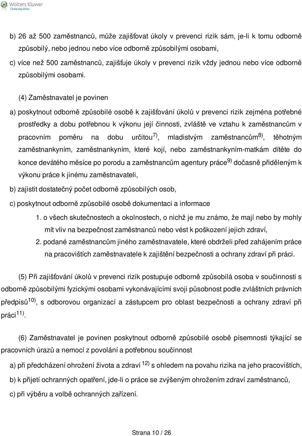 (4) Zaměstnavatel je povinen a) poskytnout odborně způsobilé osobě k zajišťování úkolů v prevenci rizik zejména potřebné prostředky a dobu potřebnou k výkonu její činnosti, zvláště ve vztahu k