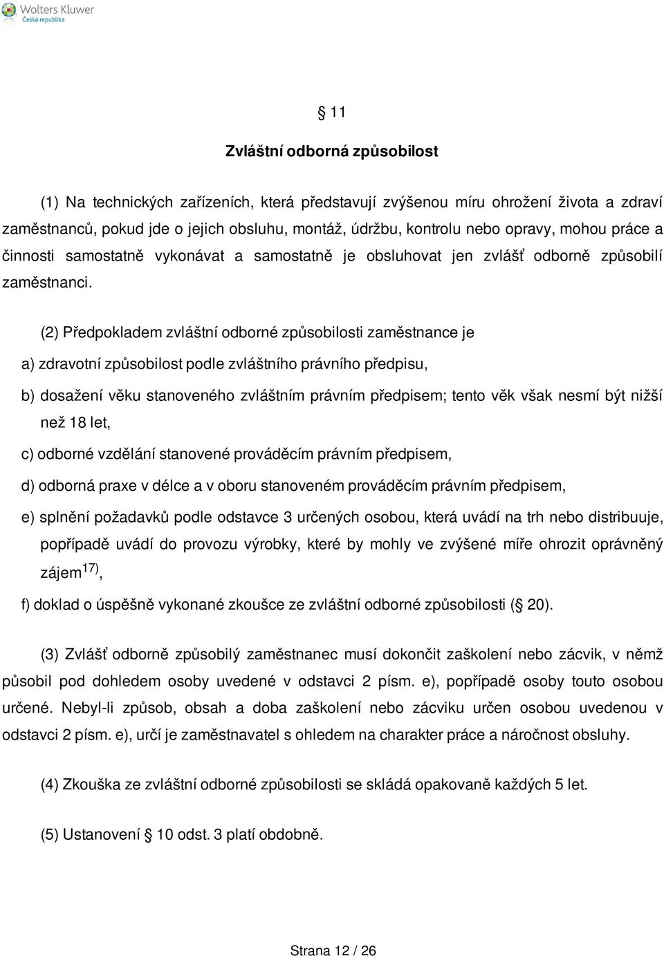 (2) Předpokladem zvláštní odborné způsobilosti zaměstnance je a) zdravotní způsobilost podle zvláštního právního předpisu, b) dosažení věku stanoveného zvláštním právním předpisem; tento věk však