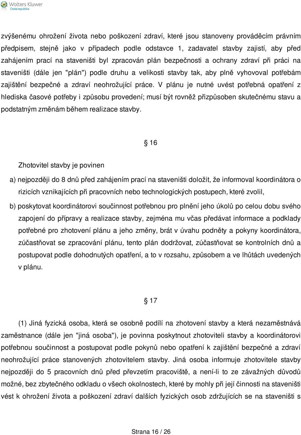 neohrožující práce. V plánu je nutné uvést potřebná opatření z hlediska časové potřeby i způsobu provedení; musí být rovněž přizpůsoben skutečnému stavu a podstatným změnám během realizace stavby.