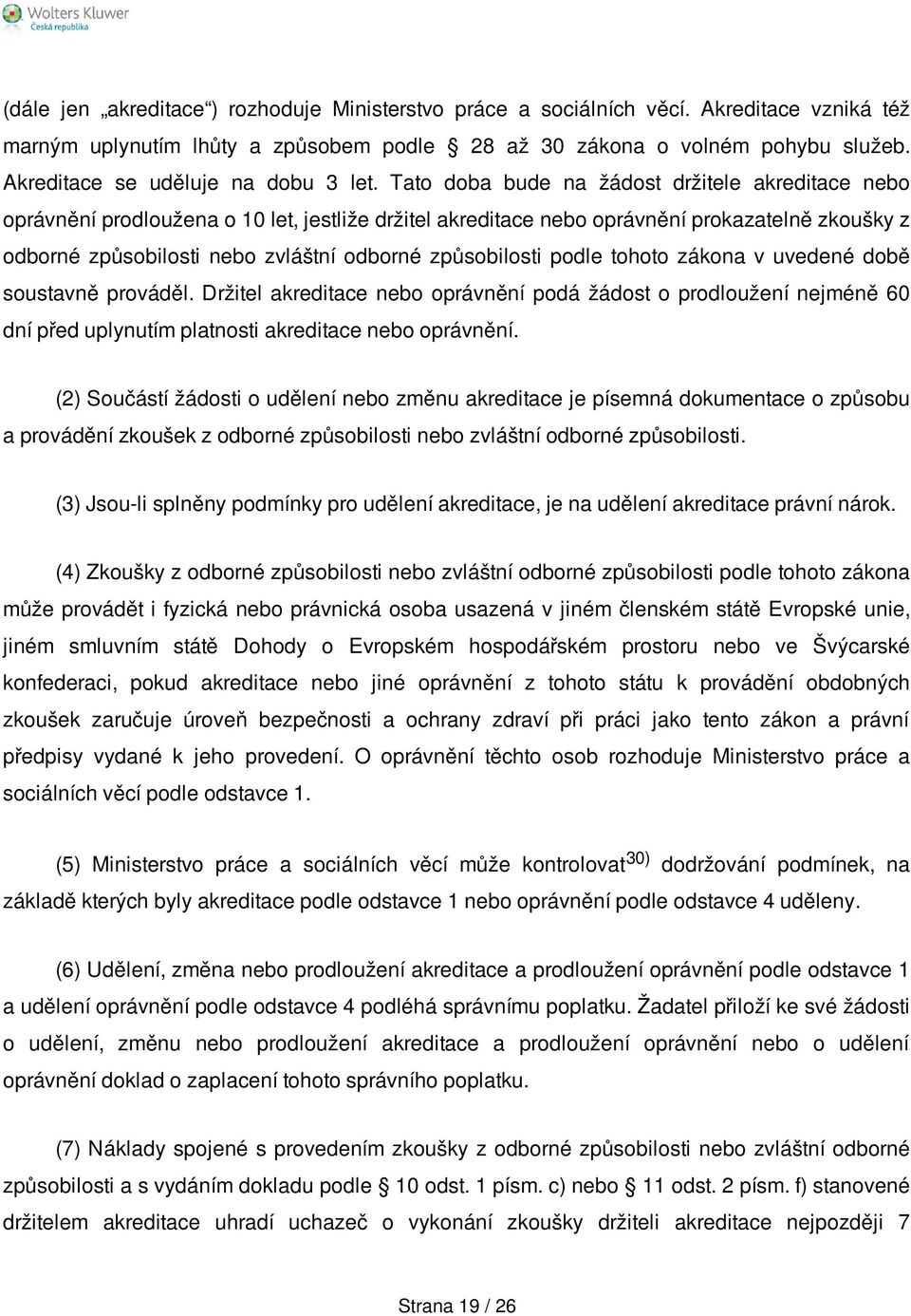 Tato doba bude na žádost držitele akreditace nebo oprávnění prodloužena o 10 let, jestliže držitel akreditace nebo oprávnění prokazatelně zkoušky z odborné způsobilosti nebo zvláštní odborné