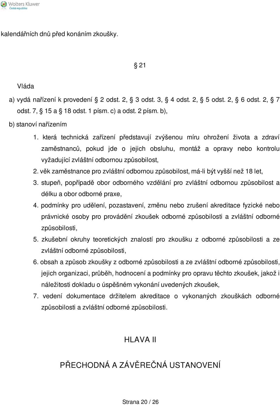 která technická zařízení představují zvýšenou míru ohrožení života a zdraví zaměstnanců, pokud jde o jejich obsluhu, montáž a opravy nebo kontrolu vyžadující zvláštní odbornou způsobilost, 2.