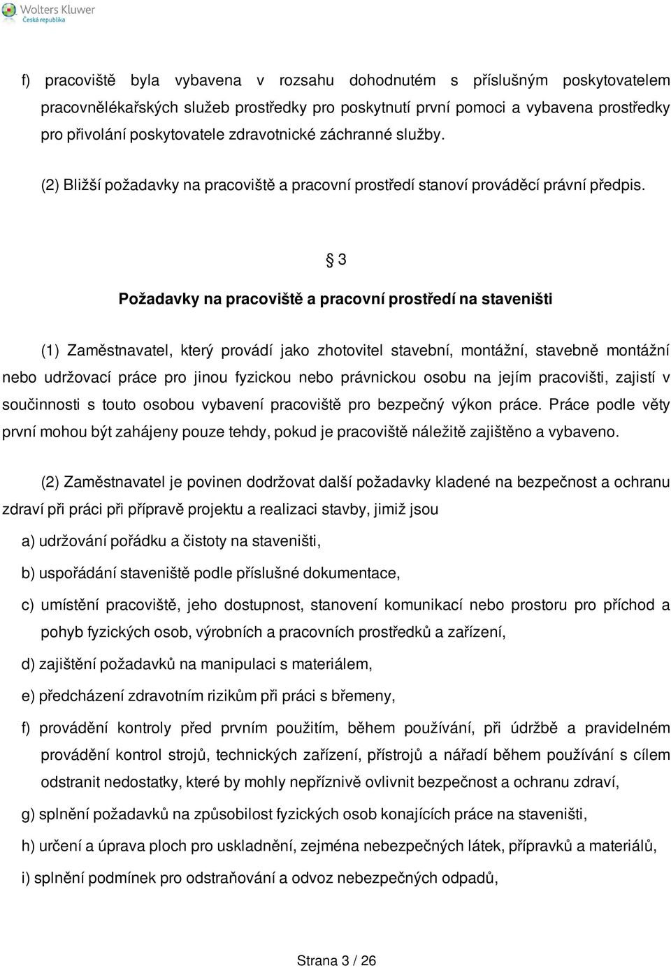 3 Požadavky na pracoviště a pracovní prostředí na staveništi (1) Zaměstnavatel, který provádí jako zhotovitel stavební, montážní, stavebně montážní nebo udržovací práce pro jinou fyzickou nebo