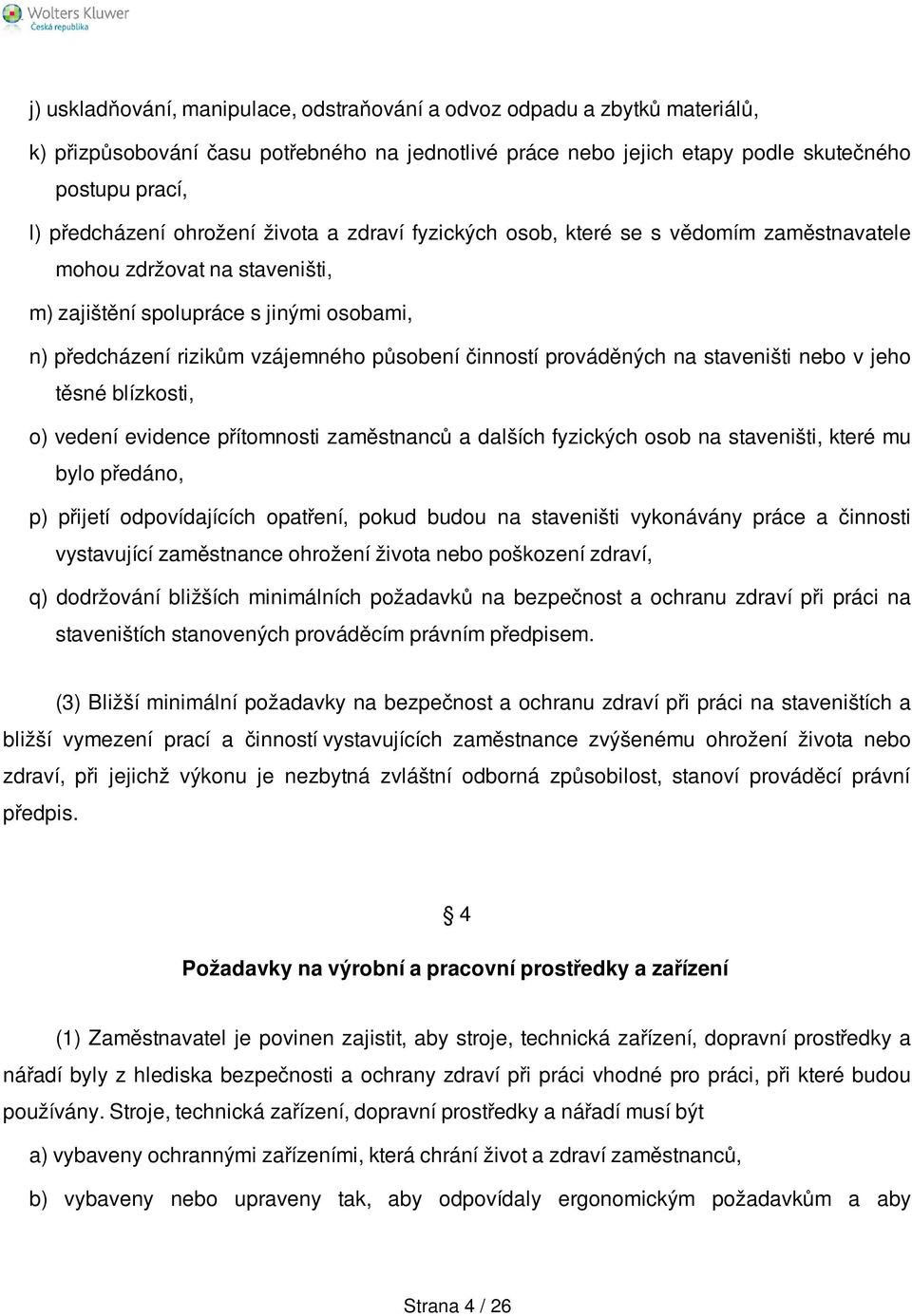 prováděných na staveništi nebo v jeho těsné blízkosti, o) vedení evidence přítomnosti zaměstnanců a dalších fyzických osob na staveništi, které mu bylo předáno, p) přijetí odpovídajících opatření,