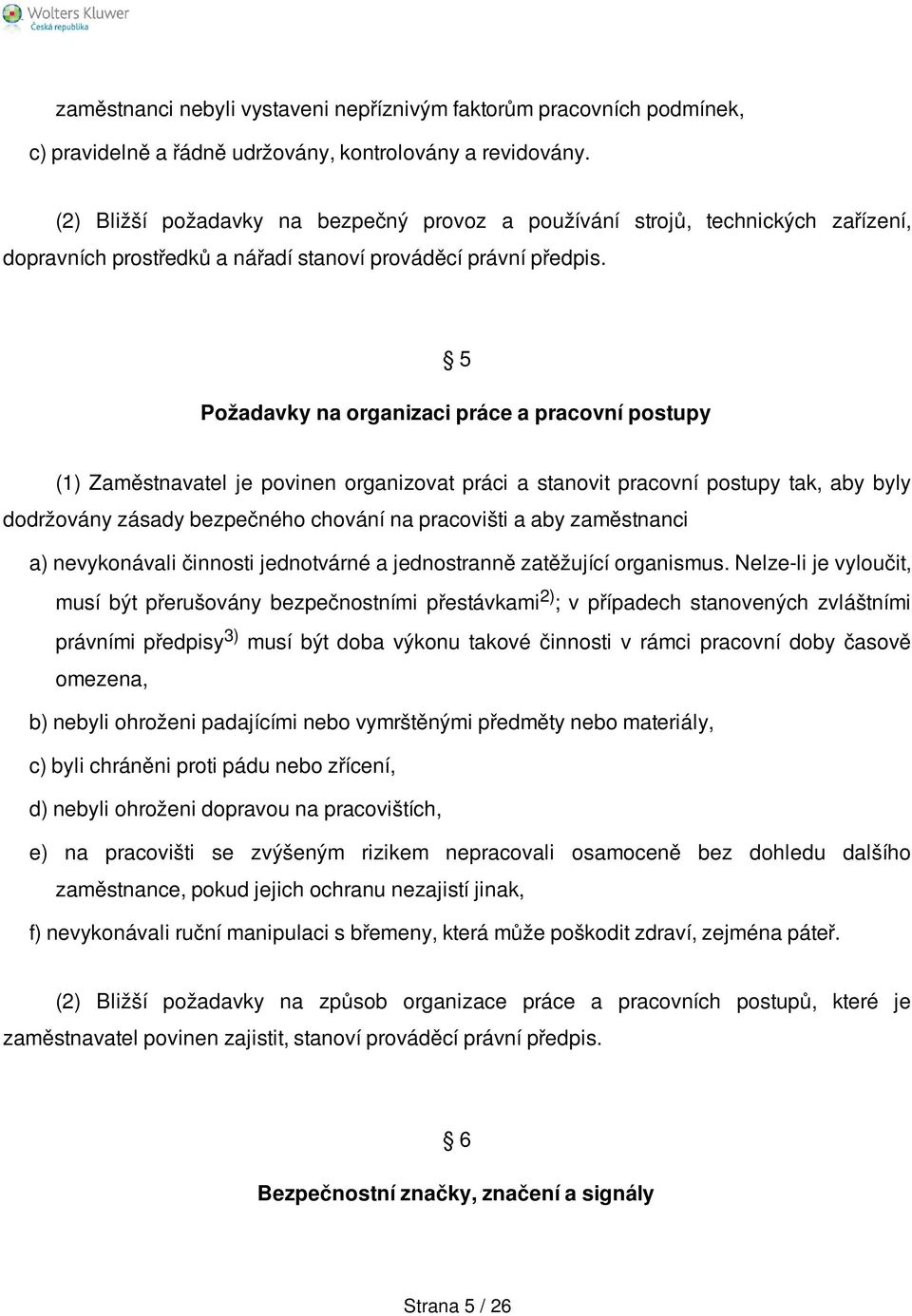 5 Požadavky na organizaci práce a pracovní postupy (1) Zaměstnavatel je povinen organizovat práci a stanovit pracovní postupy tak, aby byly dodržovány zásady bezpečného chování na pracovišti a aby