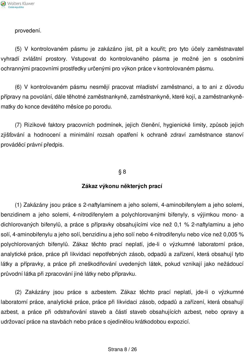 (6) V kontrolovaném pásmu nesmějí pracovat mladiství zaměstnanci, a to ani z důvodu přípravy na povolání, dále těhotné zaměstnankyně, zaměstnankyně, které kojí, a zaměstnankyněmatky do konce devátého