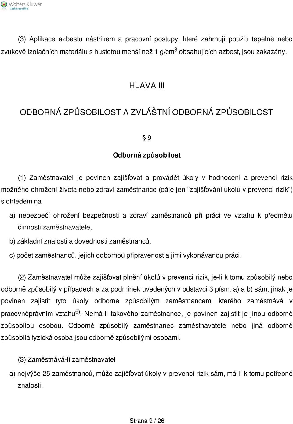 zdraví zaměstnance (dále jen "zajišťování úkolů v prevenci rizik") s ohledem na a) nebezpečí ohrožení bezpečnosti a zdraví zaměstnanců při práci ve vztahu k předmětu činnosti zaměstnavatele, b)