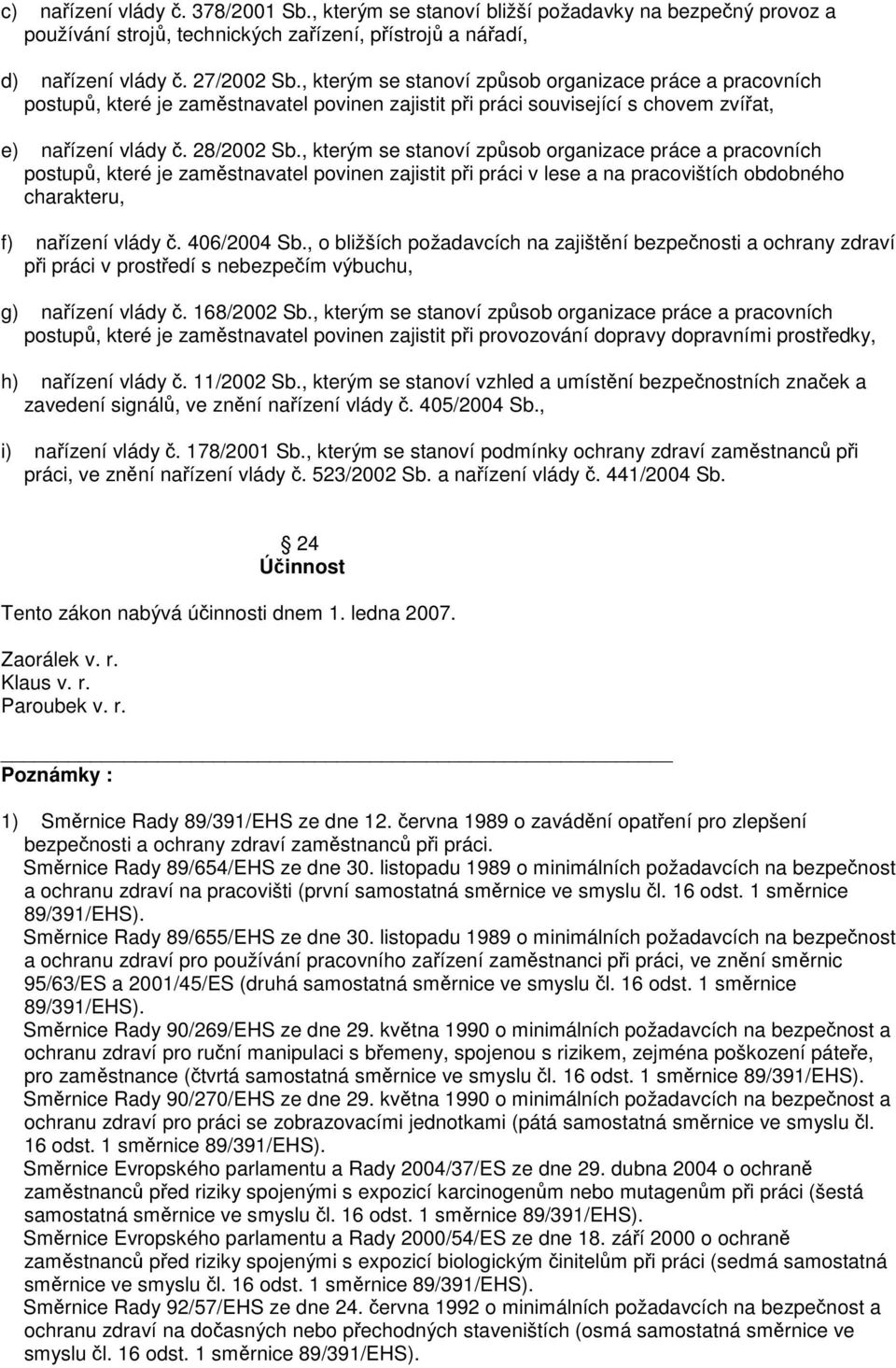 , kterým se stanoví způsob organizace práce a pracovních postupů, které je zaměstnavatel povinen zajistit při práci v lese a na pracovištích obdobného charakteru, f) nařízení vlády č. 406/2004 Sb.