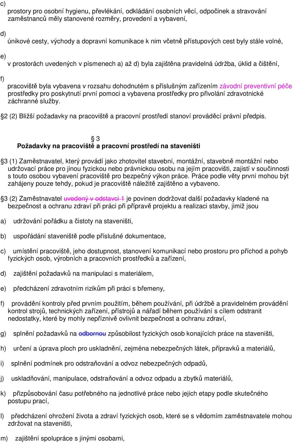 příslušným zařízením závodní preventivní péče prostředky pro poskytnutí první pomoci a vybavena prostředky pro přivolání zdravotnické záchranné služby.