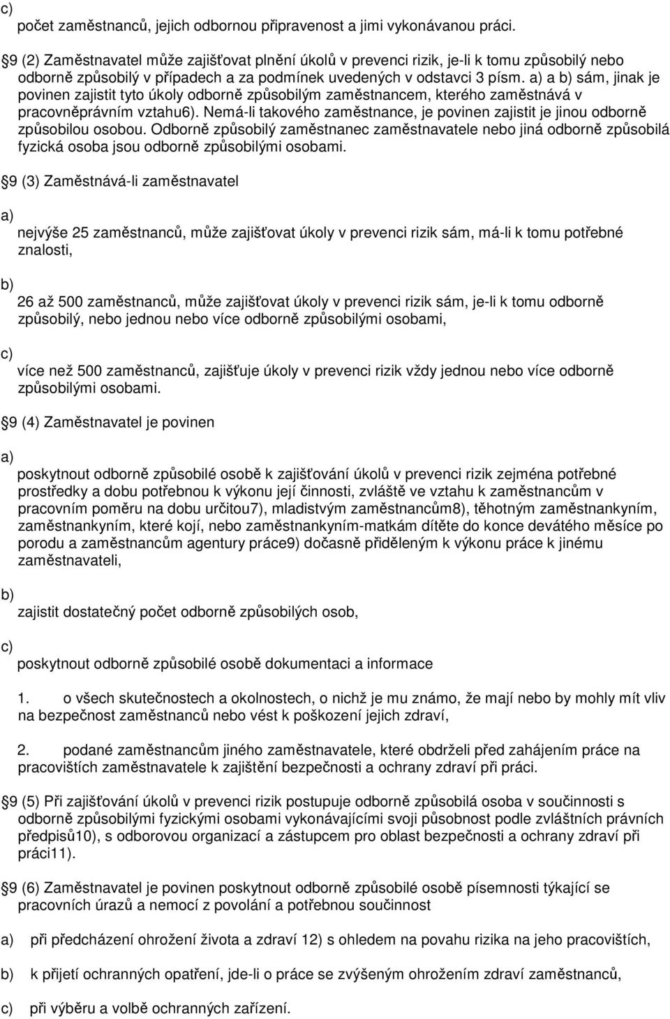 a sám, jinak je povinen zajistit tyto úkoly odborně způsobilým zaměstnancem, kterého zaměstnává v pracovněprávním vztahu6).