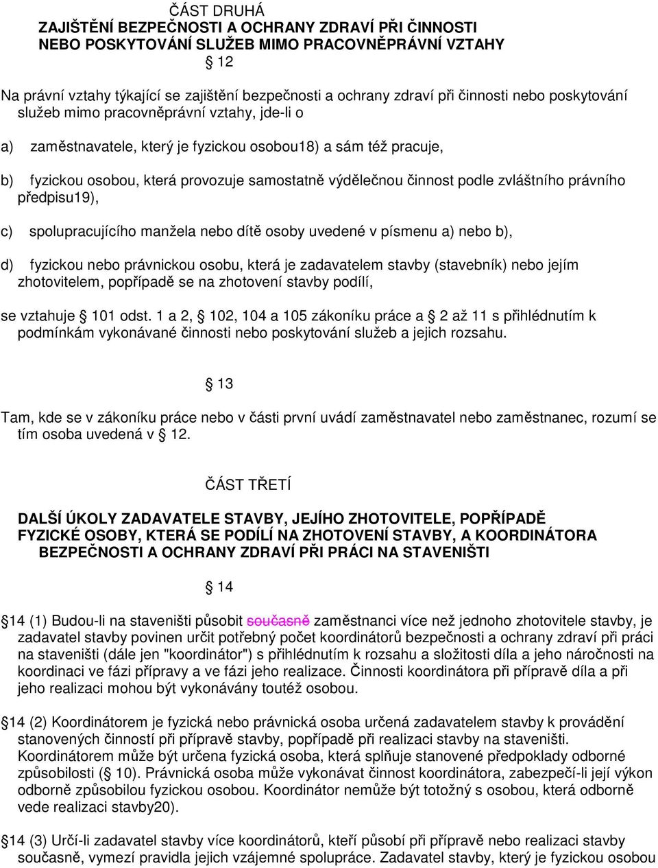 zvláštního právního předpisu19), c) spolupracujícího manžela nebo dítě osoby uvedené v písmenu nebo, d) fyzickou nebo právnickou osobu, která je zadavatelem stavby (stavebník) nebo jejím