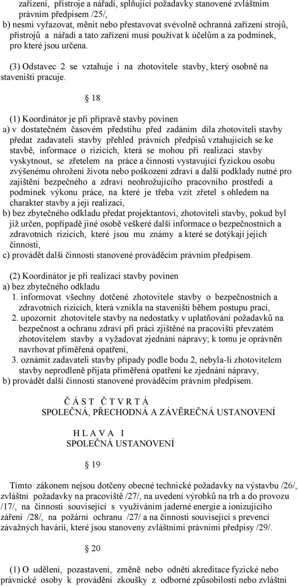 18 (1) Koordinátor je při přípravě stavby povinen a) v dostatečném časovém předstihu před zadáním díla zhotoviteli stavby předat zadavateli stavby přehled právních předpisů vztahujících se ke stavbě,