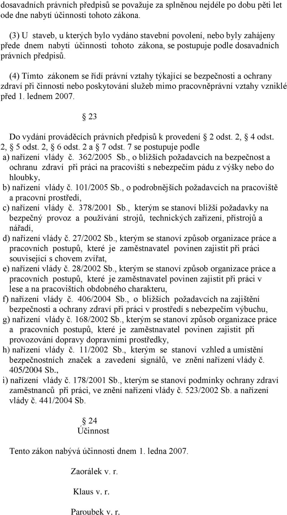 (4) Tímto zákonem se řídí právní vztahy týkající se bezpečnosti a ochrany zdraví při činnosti nebo poskytování sluţeb mimo pracovněprávní vztahy vzniklé před 1. lednem 2007.
