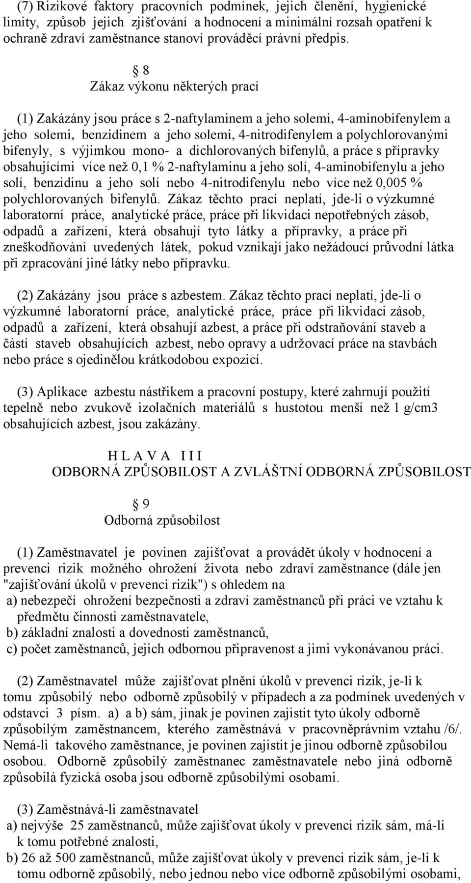 8 Zákaz výkonu některých prací (1) Zakázány jsou práce s 2-naftylaminem a jeho solemi, 4-aminobifenylem a jeho solemi, benzidinem a jeho solemi, 4-nitrodifenylem a polychlorovanými bifenyly, s