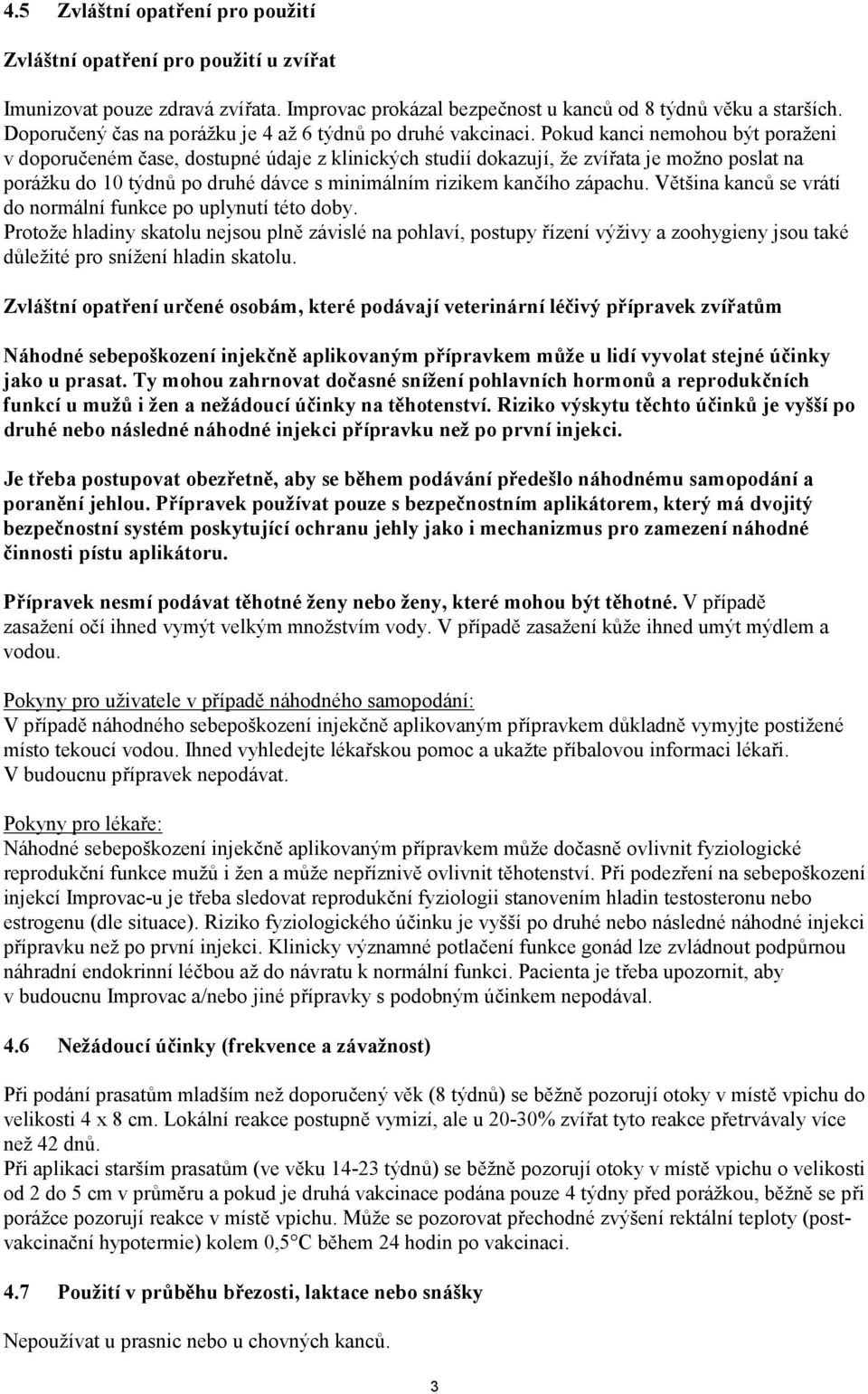 Pokud kanci nemohou být poraženi v doporučeném čase, dostupné údaje z klinických studií dokazují, že zvířata je možno poslat na porážku do 10 týdnů po druhé dávce s minimálním rizikem kančího zápachu.